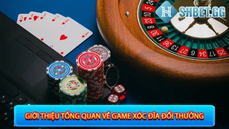 Giới thiệu tổng quan về game xóc đĩa đổi thưởng