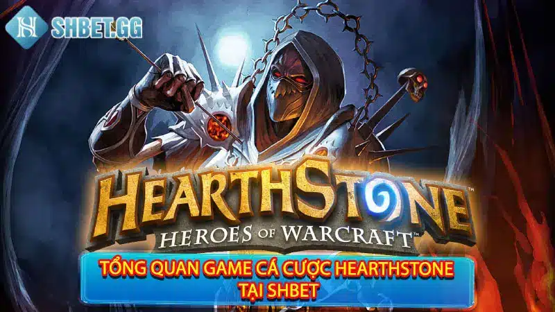 Tổng quan game cá cược Hearthstone tại Shbet