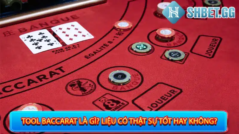 Tool Baccarat là gì? Liệu có thật sự tốt hay không?