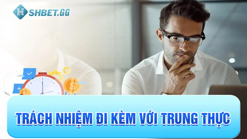 Trách nhiệm đi kèm với trung thực