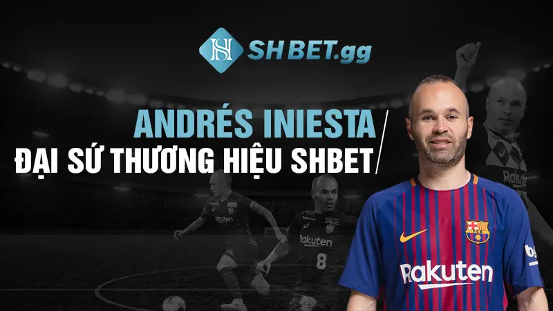 Andrés Iniesta đại sứ thương hiệu SHBET