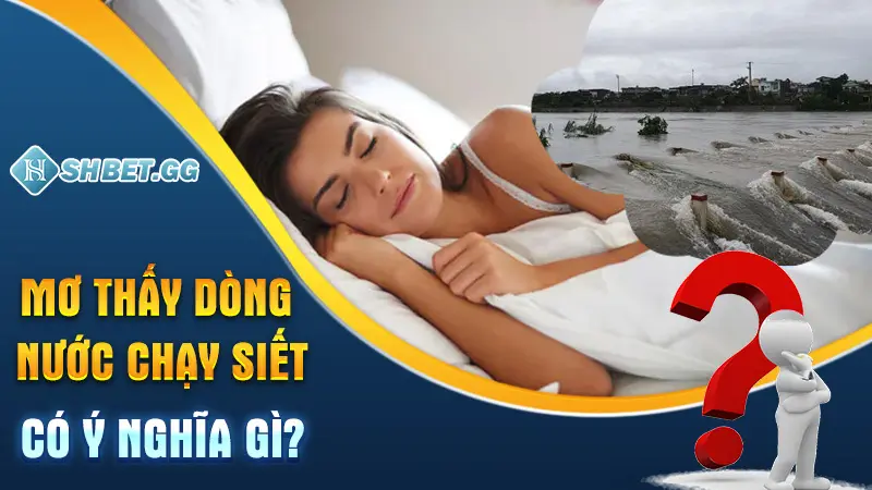 Mơ thấy dòng nước chạy siết có ý nghĩa gì?