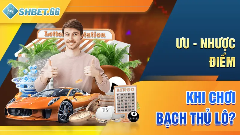 Ưu - nhược điểm khi chơi bạch thủ lô?