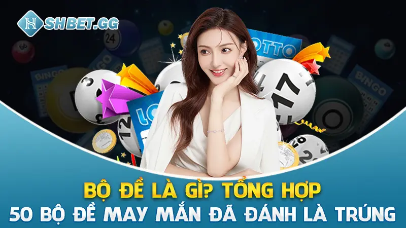 Bộ Đề Là Gì? Tổng Hợp 50 Bộ Đề May Mắn Đã Đánh Là Trúng