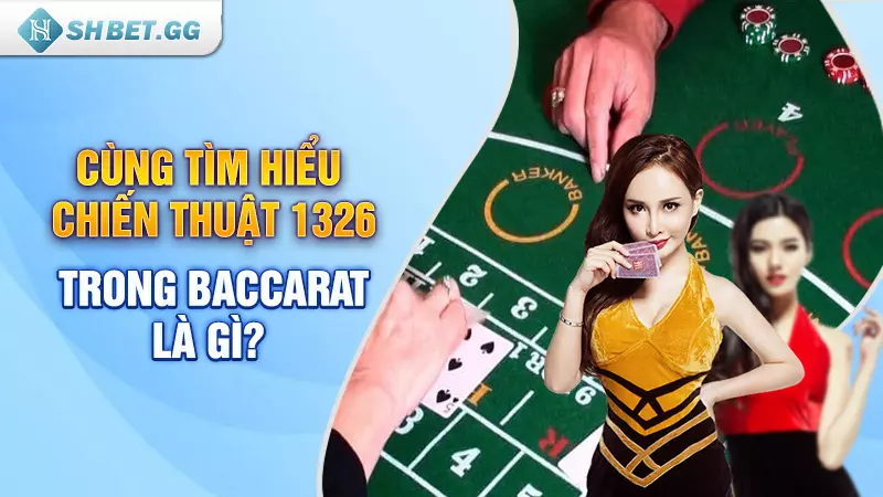 Cùng tìm hiểu chiến thuật 1326 trong baccarat là gì?