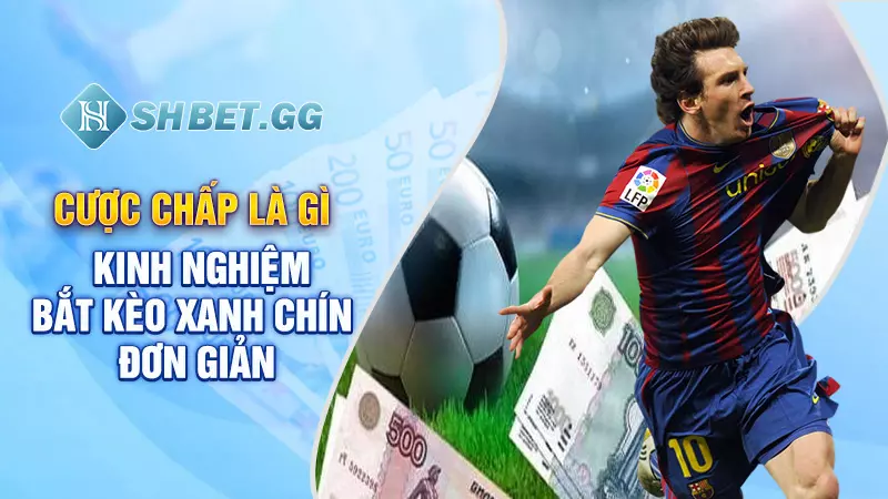 Cược chấp là gì - Kinh nghiệm bắt kèo xanh chín đơn giản