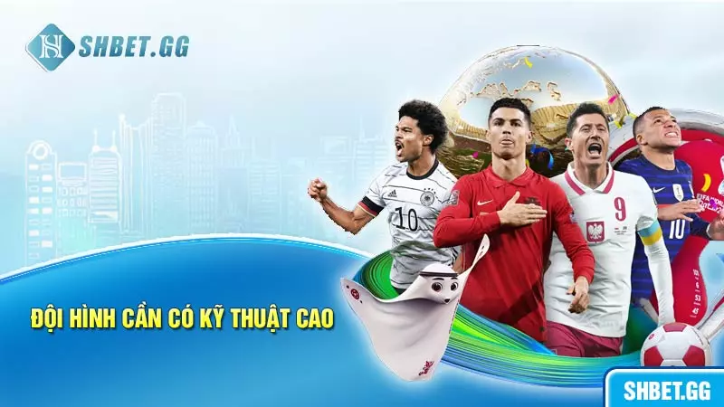 Đội hình cần có kỹ thuật cao