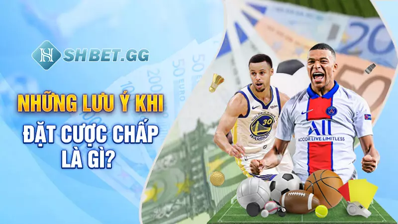 Những lưu ý khi đặt cược chấp là gì?