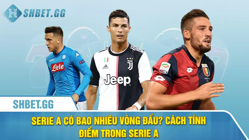 Serie A có bao nhiêu vòng đấu? Cách tính điểm trong Serie A