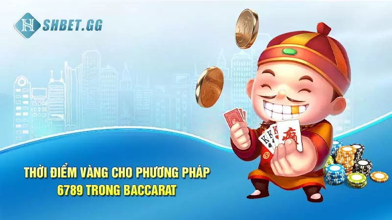 Thời điểm vàng cho phương pháp 6789 trong Baccarat