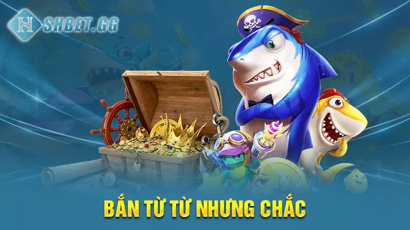 Bắn từ từ nhưng chắc