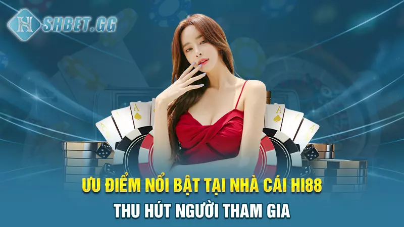 Ưu điểm nổi bật tại nhà cái Hi88 thu hút người tham gia