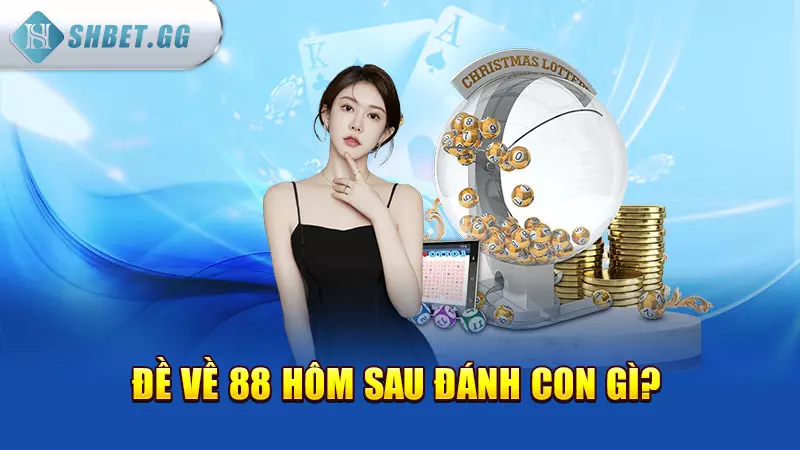 Đề về 88 hôm sau đánh con gì?