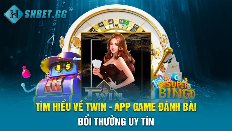 Tìm hiểu về Twin - App game đánh bài đổi thưởng uy tín