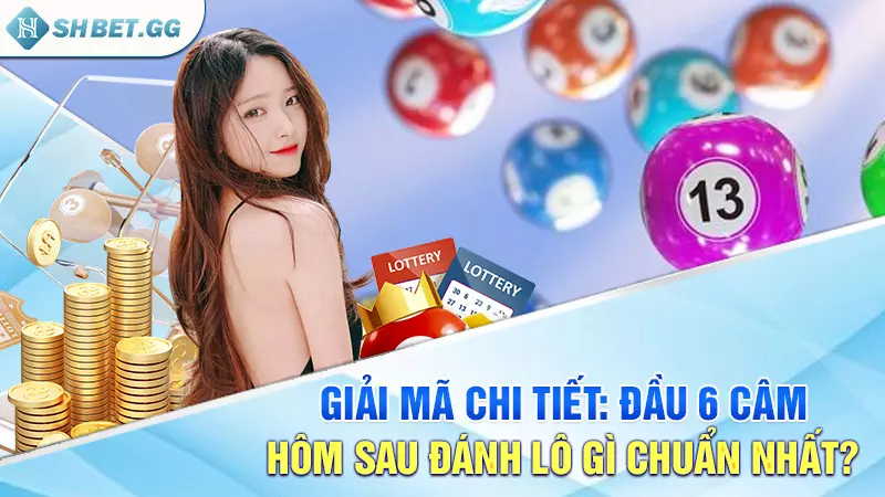 Giải mã chi tiết: Đầu 6 câm hôm sau đánh lô gì chuẩn nhất?