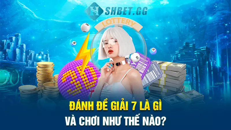 Đánh đề giải 7 là gì và chơi như thế nào?