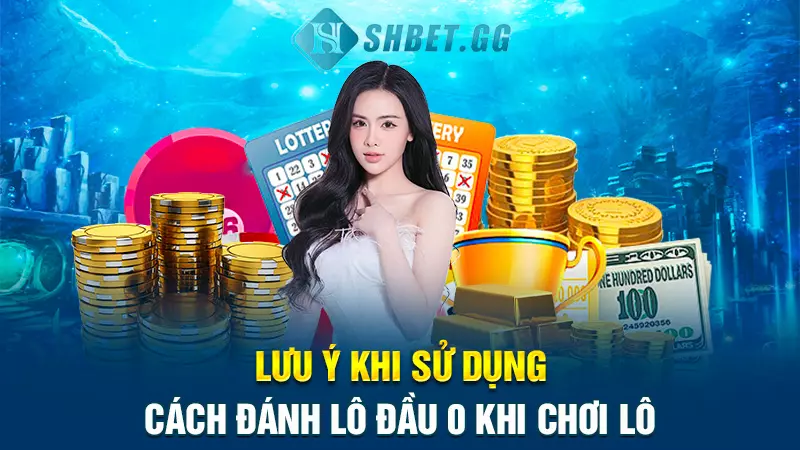 Lưu ý khi sử dụng cách đánh đầu 0 khi chơi