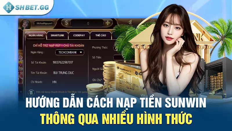 Hướng dẫn cách nạp tiền Sunwin thông qua nhiều hình thức