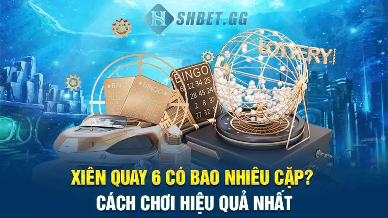 Xiên quay 6 có bao nhiêu cặp? Cách chơi hiệu quả nhất